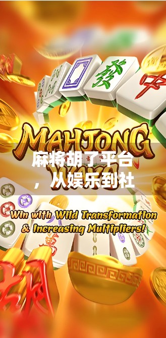 麻将胡了平台，从娱乐到社交的数字新生态，你真的了解它吗？