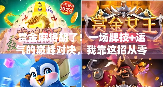 赏金麻将胡了！一场牌技+运气的巅峰对决，我靠这招从零钱玩家逆袭成赢家！