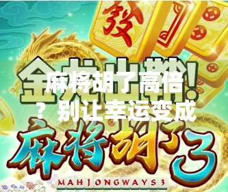 麻将胡了高倍?别让幸运变成陷阱! 麻将胡了高倍?别让幸运变成陷阱!