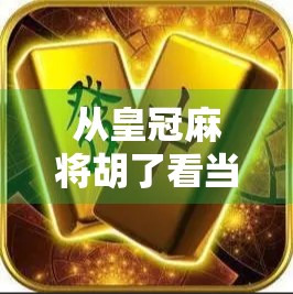 从皇冠麻将胡了看当代年轻人的娱乐焦虑与情绪出口
