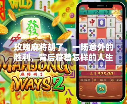 玫瑰麻将胡了，一场意外的胜利，背后藏着怎样的人生启示？