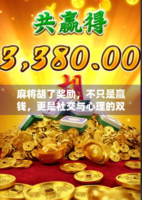 麻将胡了奖励，不只是赢钱，更是社交与心理的双重满足