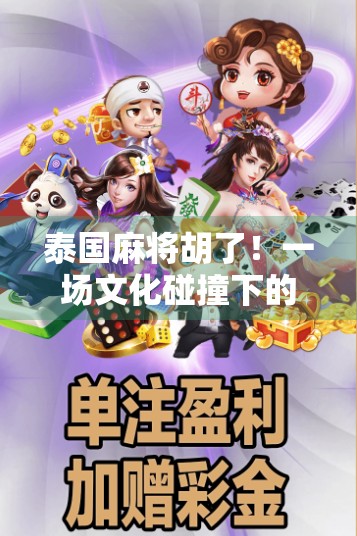 泰国麻将胡了！一场文化碰撞下的娱乐狂欢，你敢信吗？