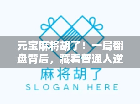 元宝麻将胡了！一局翻盘背后，藏着普通人逆袭的密码