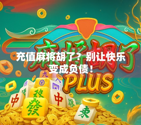 充值麻将胡了？别让快乐变成负债！