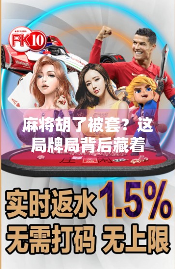 麻将胡了被套？这局牌局背后藏着的不只是输赢，还有人性的博弈！