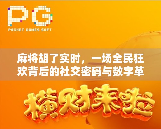 麻将胡了实时，一场全民狂欢背后的社交密码与数字革命