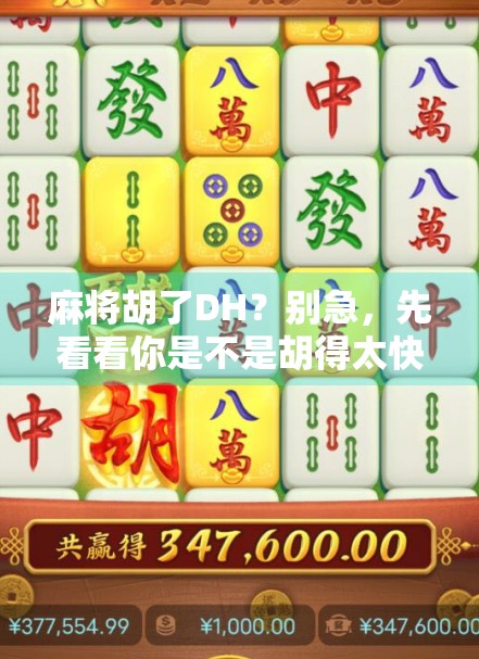 麻将胡了DH？别急，先看看你是不是胡得太快了！
