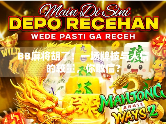 BB麻将胡了！一场牌技与人情的较量，你敢信？