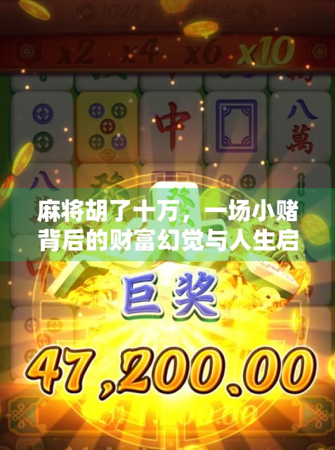 麻将胡了十万，一场小赌背后的财富幻觉与人生启示