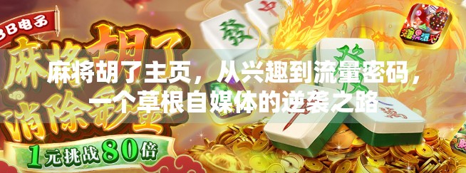 麻将胡了主页，从兴趣到流量密码，一个草根自媒体的逆袭之路
