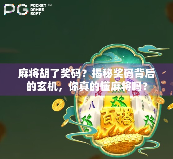 麻将胡了奖码？揭秘奖码背后的玄机，你真的懂麻将吗？