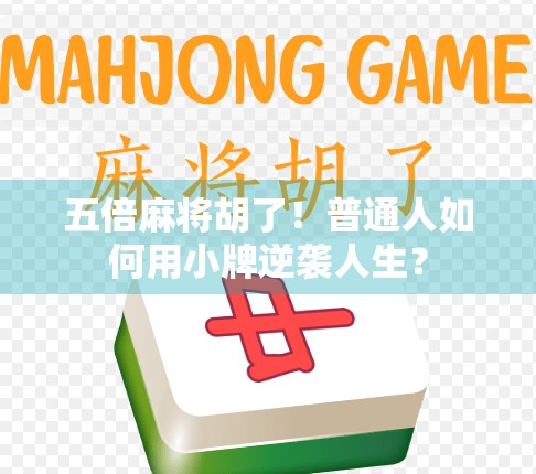 五倍麻将胡了！普通人如何用小牌逆袭人生？