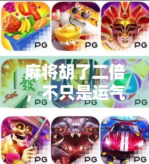 麻将胡了二倍，不只是运气，更是策略与心理的博弈