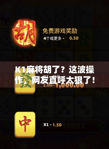K1麻将胡了？这波操作，网友直呼太狠了！