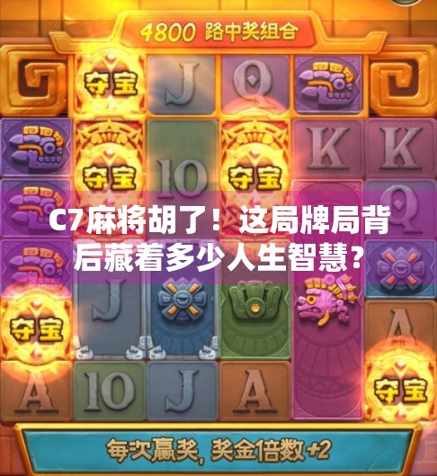 C7麻将胡了！这局牌局背后藏着多少人生智慧？