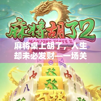 麻将桌上胡了，人生却未必发财—一场关于运气与认知的清醒局
