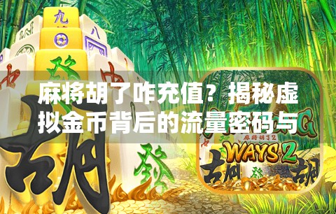 麻将胡了咋充值？揭秘虚拟金币背后的流量密码与玩家心理陷阱