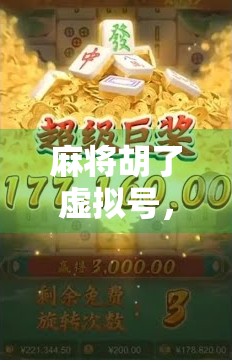 麻将胡了虚拟号,当运气变成数字游戏,我们离真实娱乐还有多远? 麻将胡了虚拟号,当运气变成数字游戏,我们离真实娱乐还有多远?