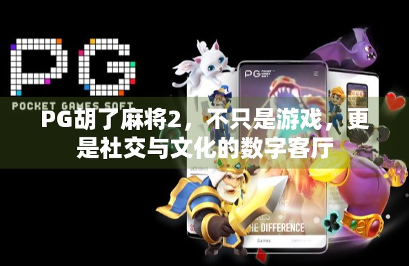 PG胡了麻将2,不只是游戏,更是社交与文化的数字客厅 PG胡了麻将2,不只是游戏,更是社交与文化的数字客厅