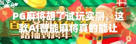 PG麻将胡了试玩实测，这款AI智能麻将真的能让你从菜鸟变高手吗？