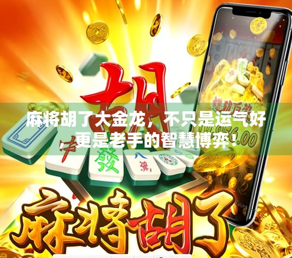 麻将胡了大金龙,不只是运气好,更是老手的智慧博弈! 麻将胡了大金龙,不只是运气好,更是老手的智慧博弈!