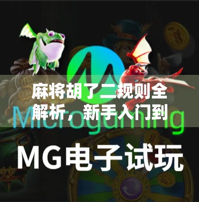 麻将胡了二规则全解析，新手入门到高手进阶，你真的懂了吗？