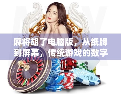 麻将胡了电脑版，从纸牌到屏幕，传统游戏的数字新生代