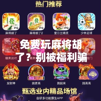 免费玩麻将胡了？别被福利骗了！揭秘那些让你越玩越亏的套路