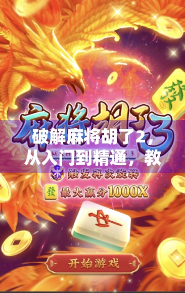 破解麻将胡了2，从入门到精通，教你用策略和逻辑玩转这款国民游戏！