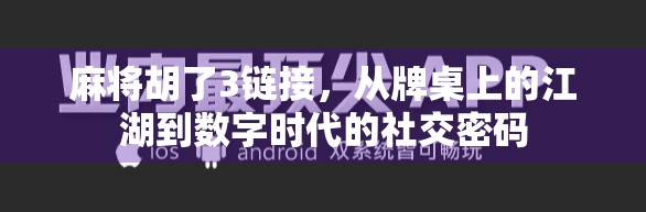 麻将胡了3链接，从牌桌上的江湖到数字时代的社交密码