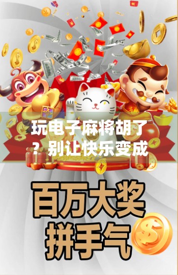 玩电子麻将胡了？别让快乐变成陷阱！