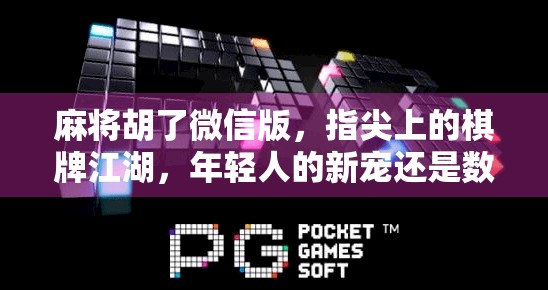 麻将胡了微信版，指尖上的棋牌江湖，年轻人的新宠还是数字陷阱？