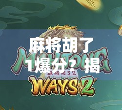 麻将胡了1爆分？揭秘爆分背后的玄机与玩家心理博弈！