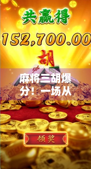 麻将三胡爆分！一场从输钱到翻盘的热血逆袭，你敢信吗？