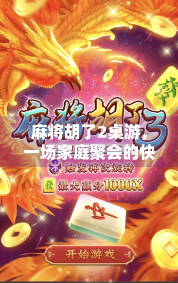 麻将胡了2桌游，一场家庭聚会的快乐引擎，为何它比你想象中更有趣？