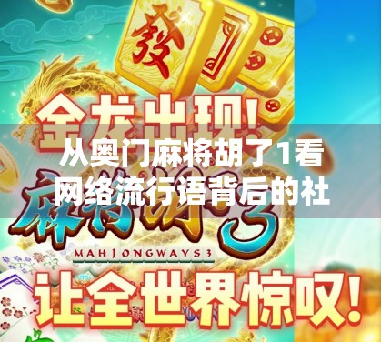 从奥门麻将胡了1看网络流行语背后的社交密码，一场年轻人的集体狂欢与身份认同