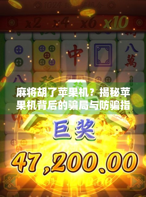 麻将胡了苹果机？揭秘苹果机背后的骗局与防骗指南！