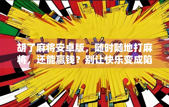 胡了麻将安卓版，随时随地打麻将，还能赢钱？别让快乐变成陷阱