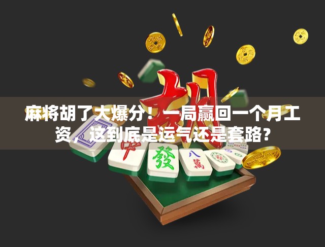 麻将胡了大爆分！一局赢回一个月工资，这到底是运气还是套路？