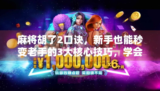 麻将胡了2口诀，新手也能秒变老手的3大核心技巧，学会立马上分！