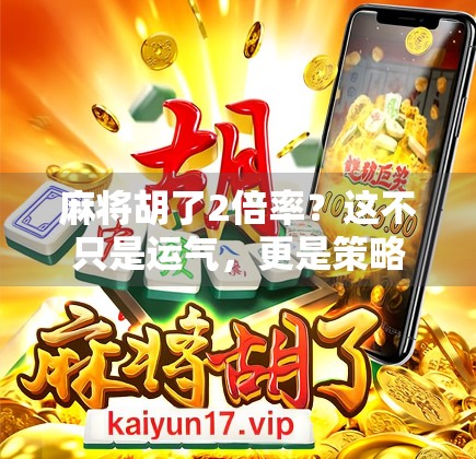 麻将胡了2倍率？这不只是运气，更是策略与心理的博弈！