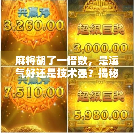 麻将胡了一倍数，是运气好还是技术强？揭秘背后的心理博弈与实战策略！