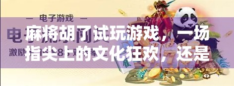 麻将胡了试玩游戏，一场指尖上的文化狂欢，还是数字时代的新式赌博？