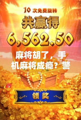 麻将胡了，手机麻将成瘾？警惕指尖上的赌博陷阱！