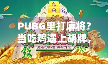 PUBG里打麻将？当吃鸡遇上胡牌，这波操作太野了！