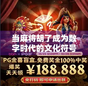 当麻将胡了成为数字时代的文化符号，从线下牌桌到线上狂欢的变迁