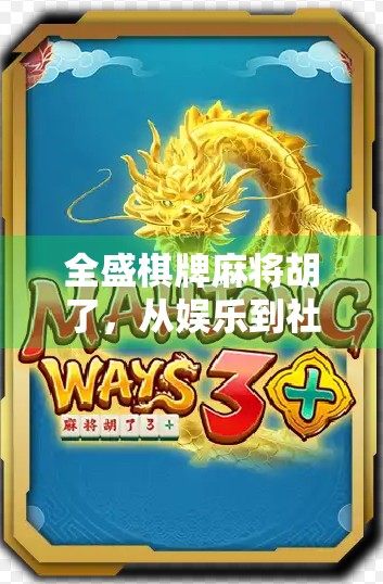 全盛棋牌麻将胡了，从娱乐到社交，一局麻将背后藏着多少人生智慧？