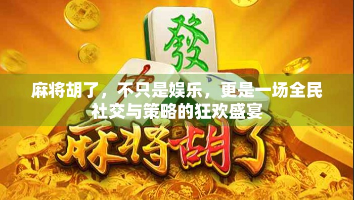麻将胡了，不只是娱乐，更是一场全民社交与策略的狂欢盛宴