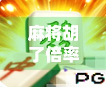 麻将胡了倍率攻略，从入门到精通，教你轻松算清每局的钱途！